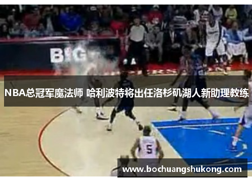 NBA总冠军魔法师 哈利波特将出任洛杉矶湖人新助理教练